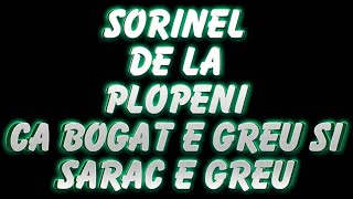 SORINEL DE LA PLOPENI  CA BOGAT E GREU SI SARAC E GREU [upl. by Terrence817]