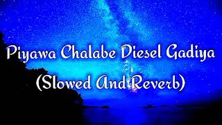 Piyawa Chalabe Diesel Gadiya Slowed And Reverb [upl. by Henebry]